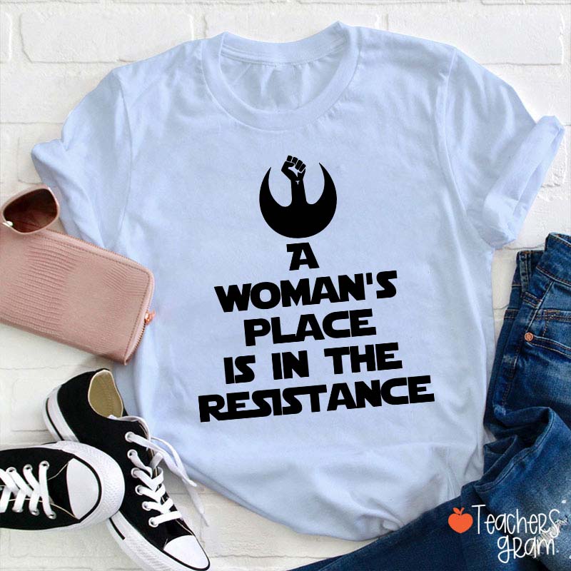 A Woman's Place Is In The Resistance Women's Rights Teacher T-Shirt