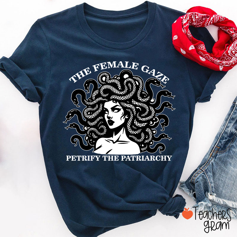 The Female Gaze Petrify The Patriarchy Teacher T-Shirt