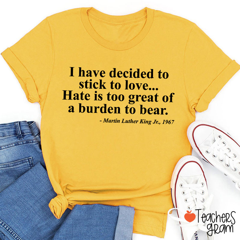 I Have Decided To Stick To Love Teacher T-Shirt