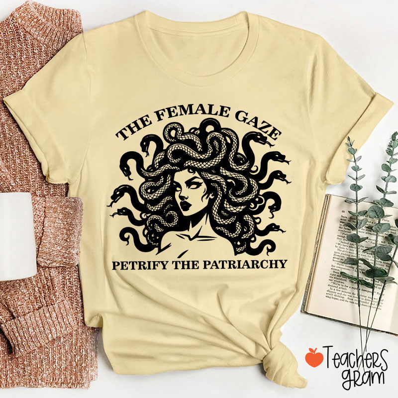 The Female Gaze Petrify The Patriarchy Teacher T-Shirt