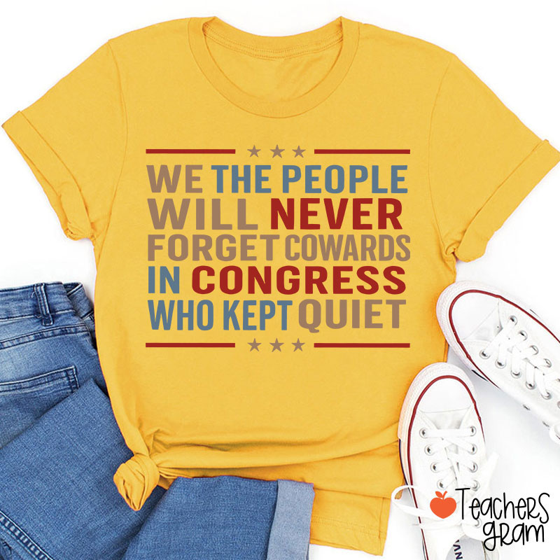 We The People Will Never Forget Cowards In Congress Who Kept Quiet Teacher T-Shirt