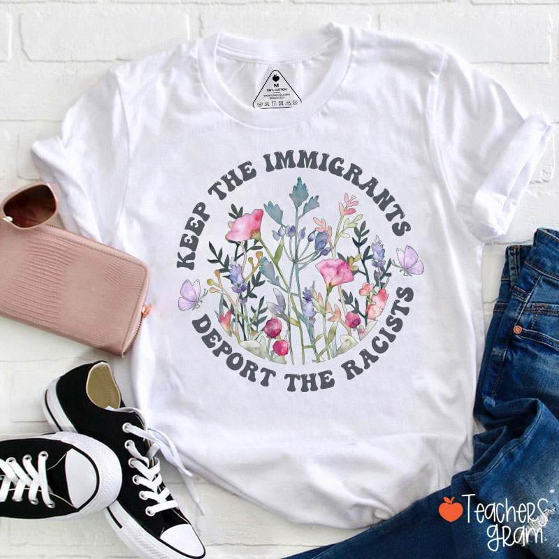 Keep The Immigrants Deport The Racists Flower Teacher T-Shirt