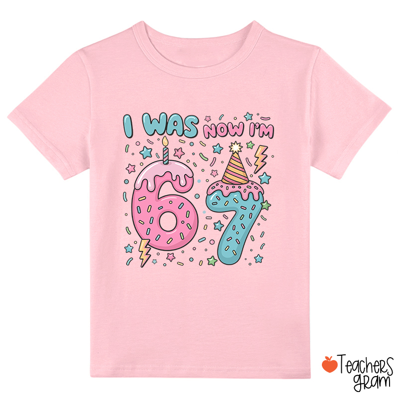 I Was Now I'm 6 7 Class T-Shirt