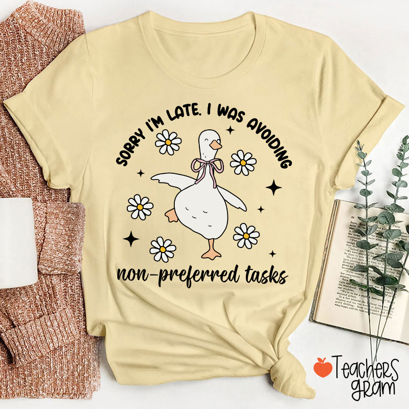 Sorry I'm Late I Was Avoiding Non-preferred Tasks Teacher T-Shirt