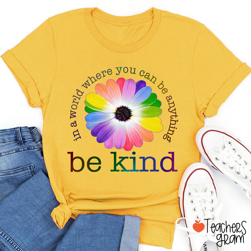 Colorful Daisy In A World Where You Can Be Anything Be Kind Teacher T-Shirt