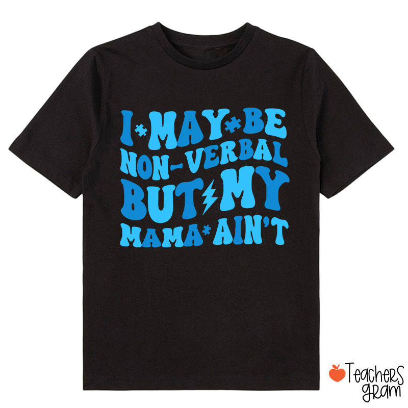 I May Be Non-Verbal But My Mama Ain't Class T-Shirt
