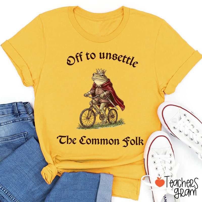 Off To Unsettle The Common Folk Teacher T-Shirt