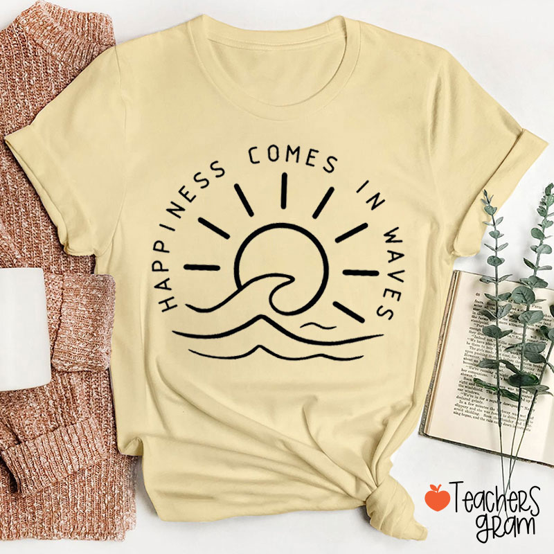 Happiness Comes In Waves Teacher T-Shirt