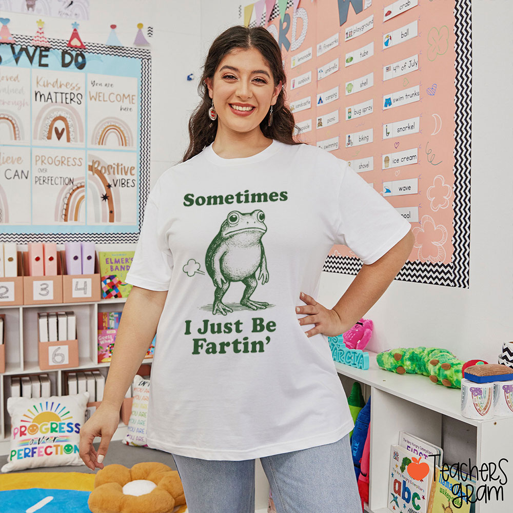 Sometimes I Just Be Fartin' Teacher T-Shirt