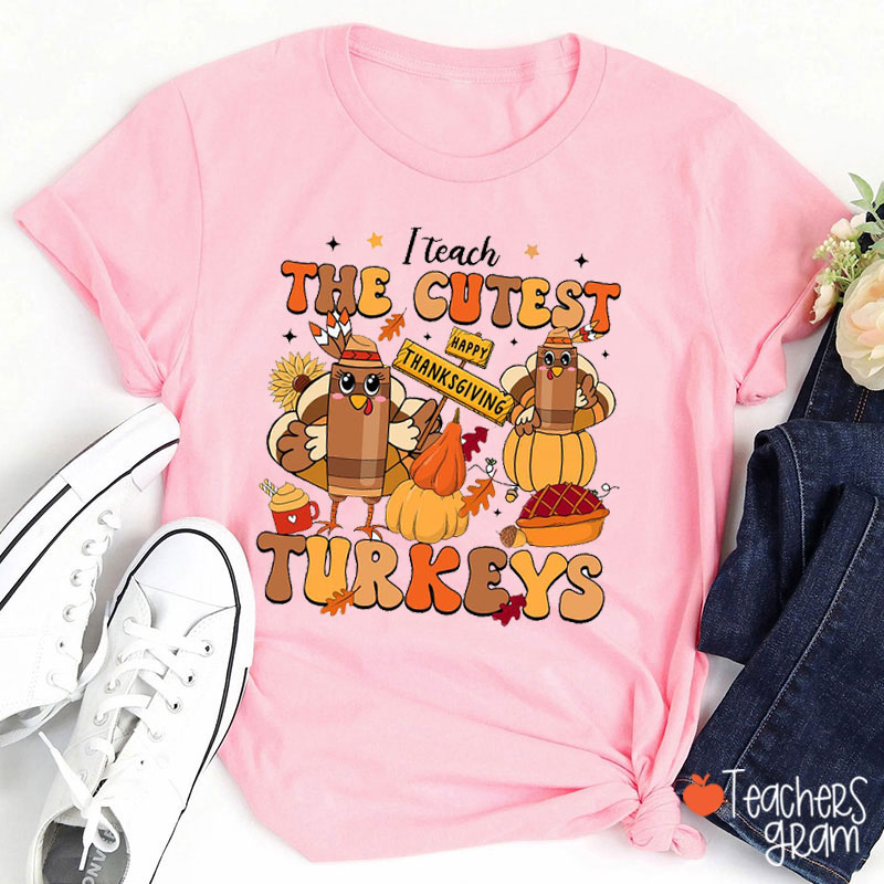 I Teach The Cutest Turkeys Happy Thanksgiving Teacher T-Shirt