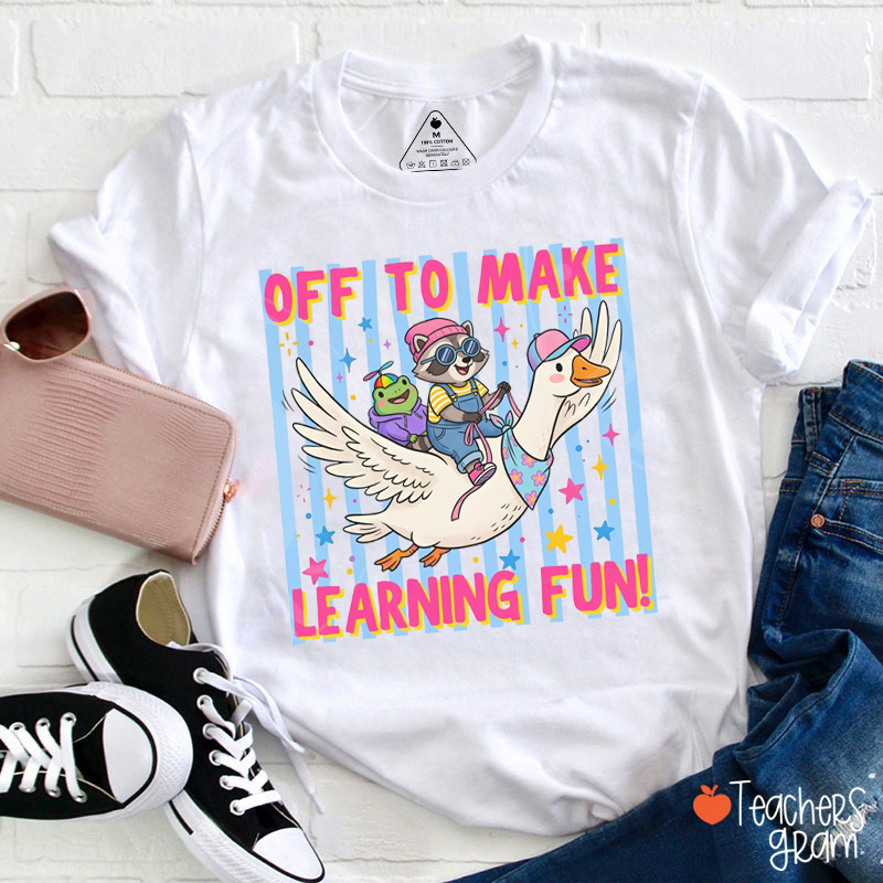 Off To Make Learning Fun Teacher T-Shirt