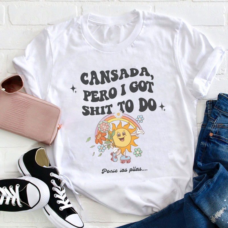 Cansada Pero I Got Shit To Do Teacher T-Shirt