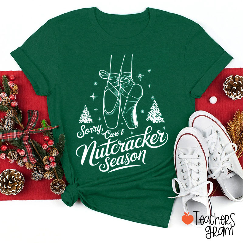 Sorry Can't Nutcracker Season Teacher T-Shirt
