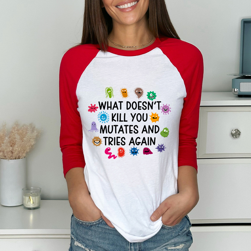 What Doesn't Kill You Mutates And Tries Again Teacher Raglan Long Sleeve T-Shirt