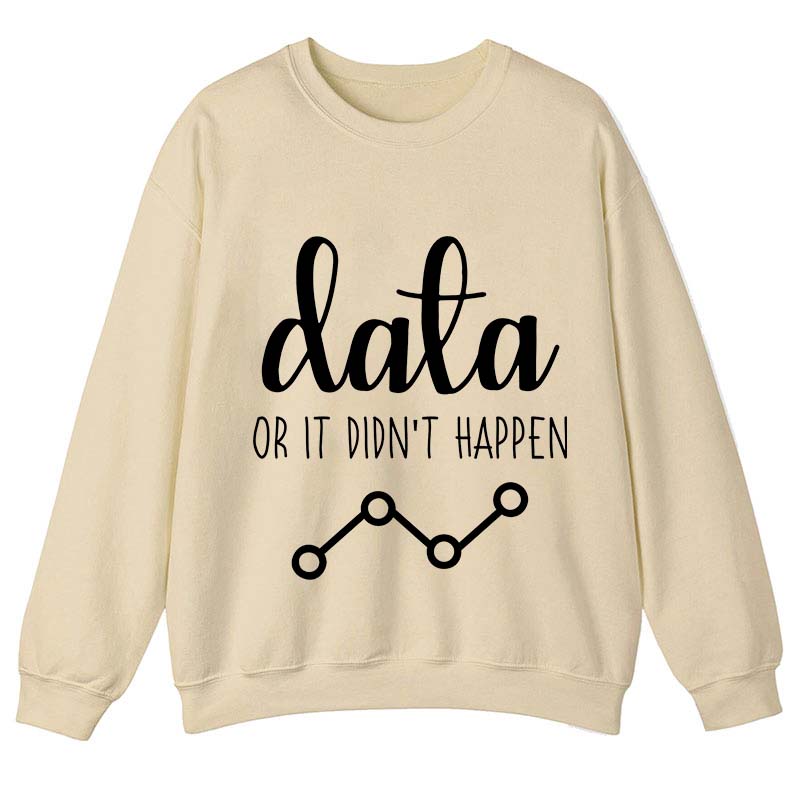 Data Or It Didn't Happen Teacher Sweatshirt