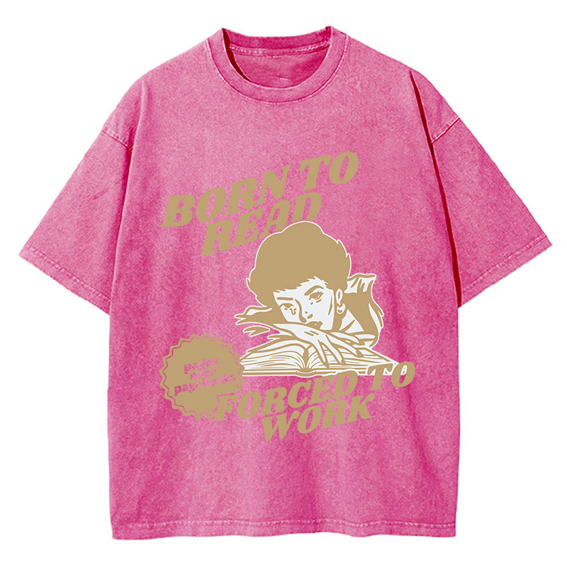 Born To Read Forced To Work Teacher Washed T-Shirt