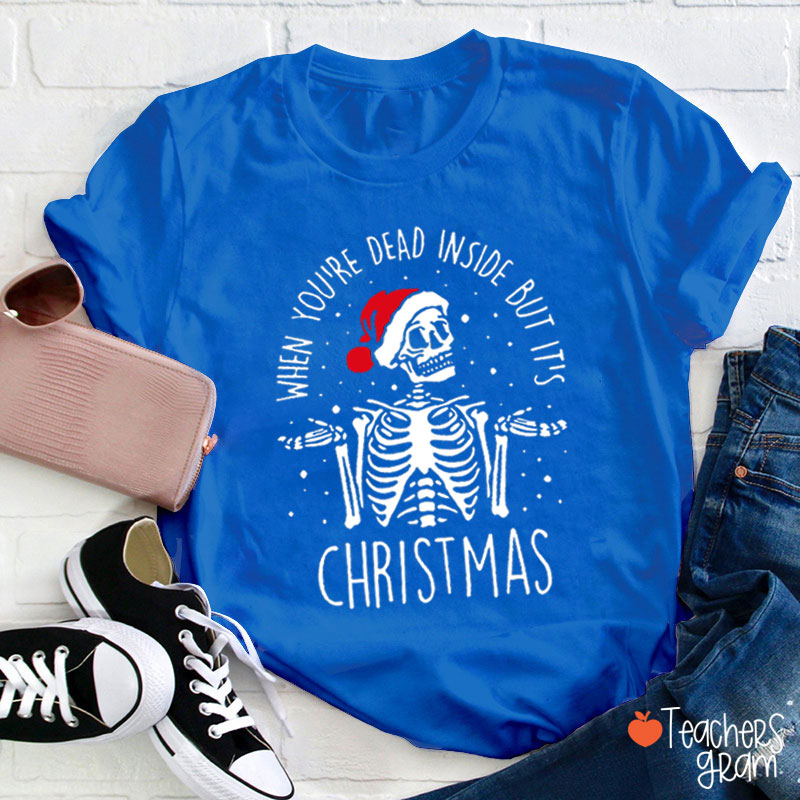 When You're Dead Inside But It's Christmas Teacher T-Shirt