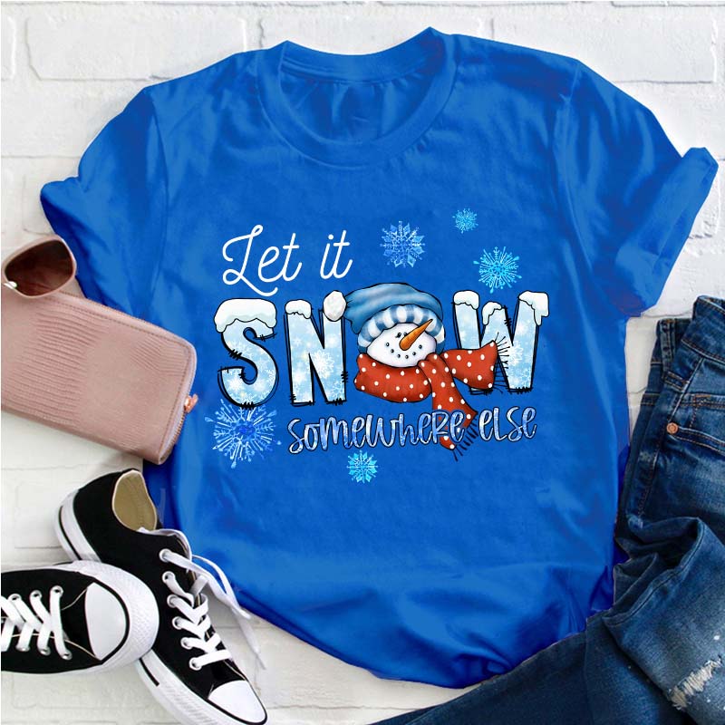 Let  It Snow Somewhere Else Teacher T-Shirt