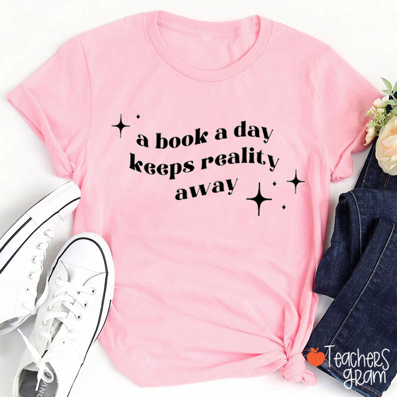 A Book A Day Keeps Reality Away Teacher T-Shirt
