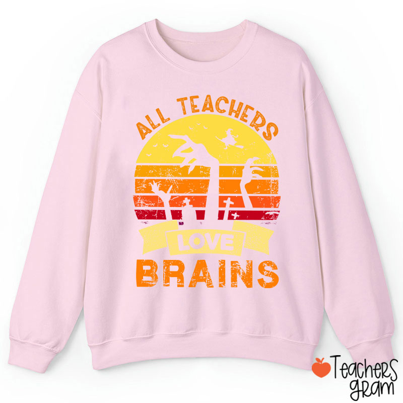 All Teachers Love Brains Teacher Sweatshirt