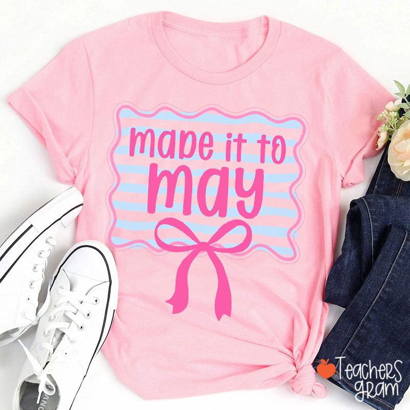 Made It To May Last Day Of School Teacher T-Shirt