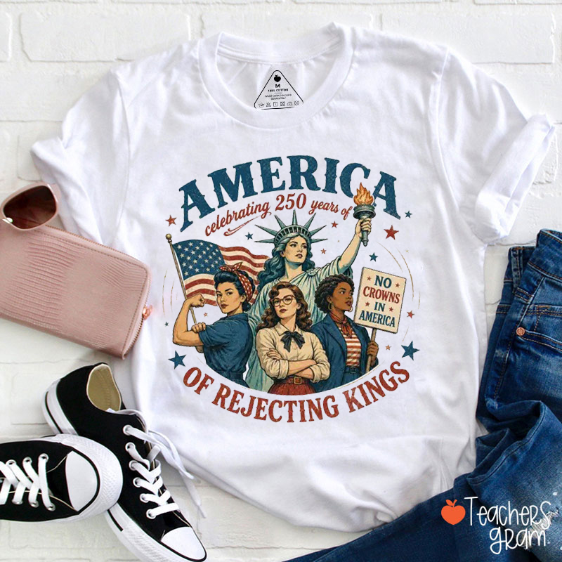 America Celebrating 250 Years of Rejecting Kings Teacher T-Shirt