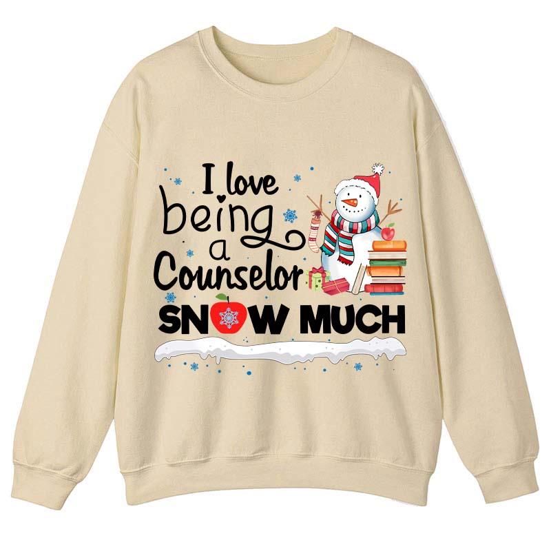 I love Being A Counselor Snow Much Teacher Sweatshirt