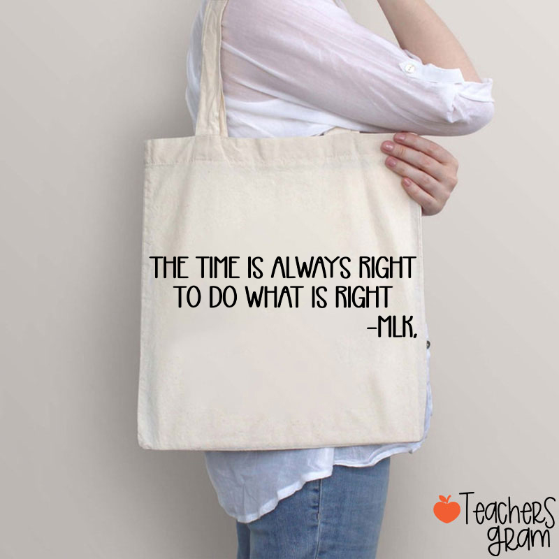 The Time Is Always Right To Do What Is Right Teacher Tote Bag