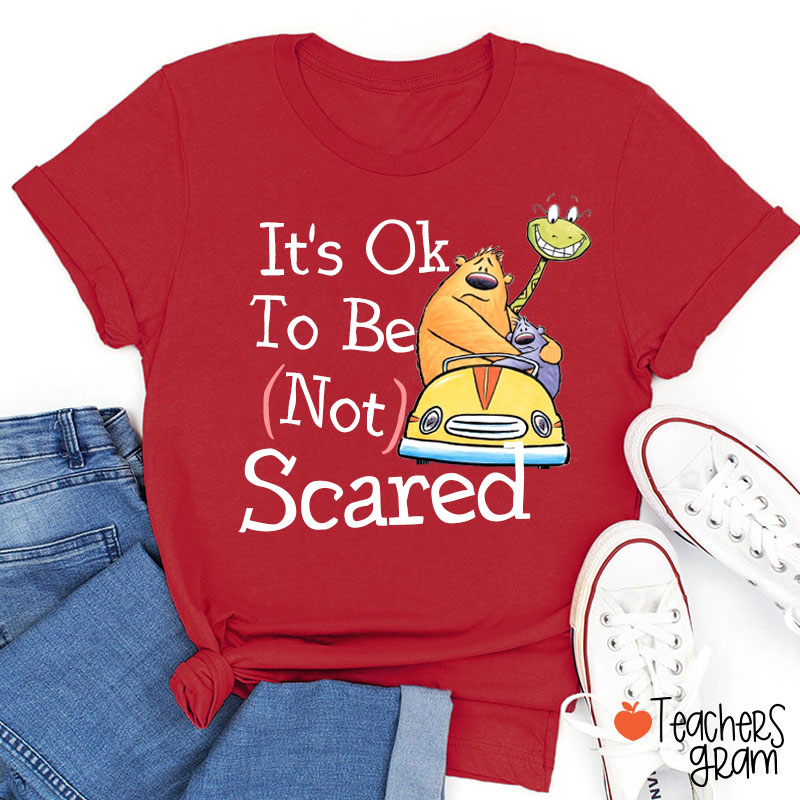 It's Ok To Be Scared Teacher T-Shirt