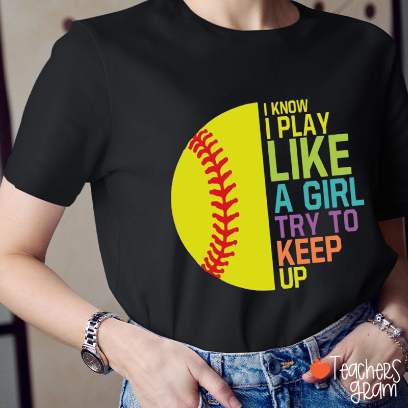 I Know I Play Like A Girl Try To Keep Up Teacher T-Shirt