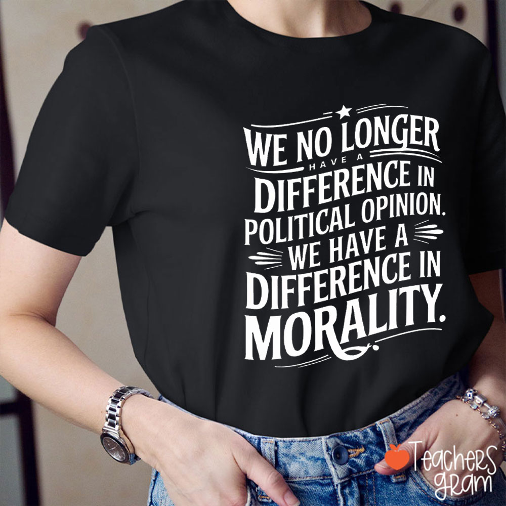 We No Longer Have A Difference In Political Opinion Teacher T-Shirt
