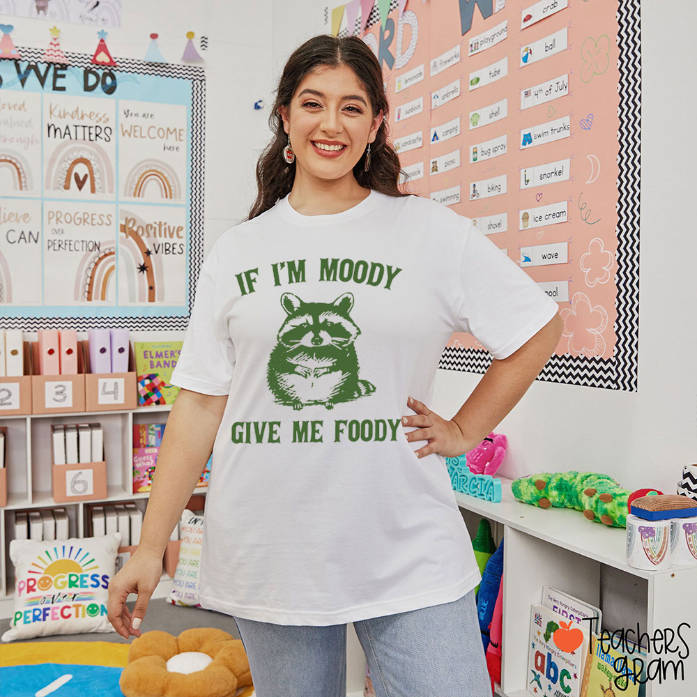 If I'm Moody Give Me Foody Teacher T-Shirt