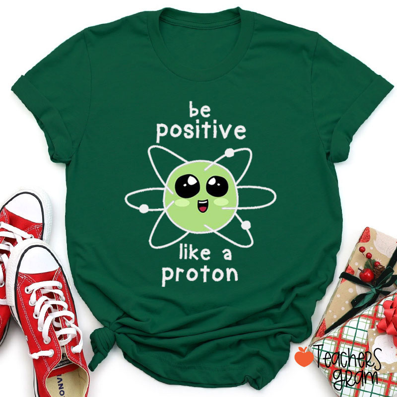 Be Positive Like A Proton Science Teacher T-Shirt