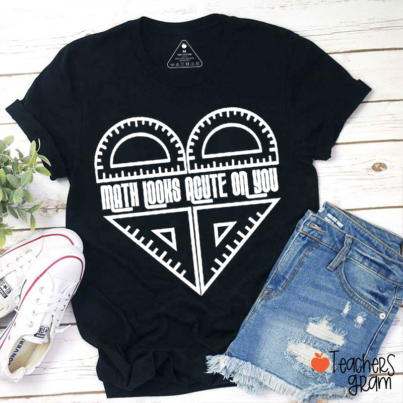 Math Looks Acute On You Teacher T-Shirt