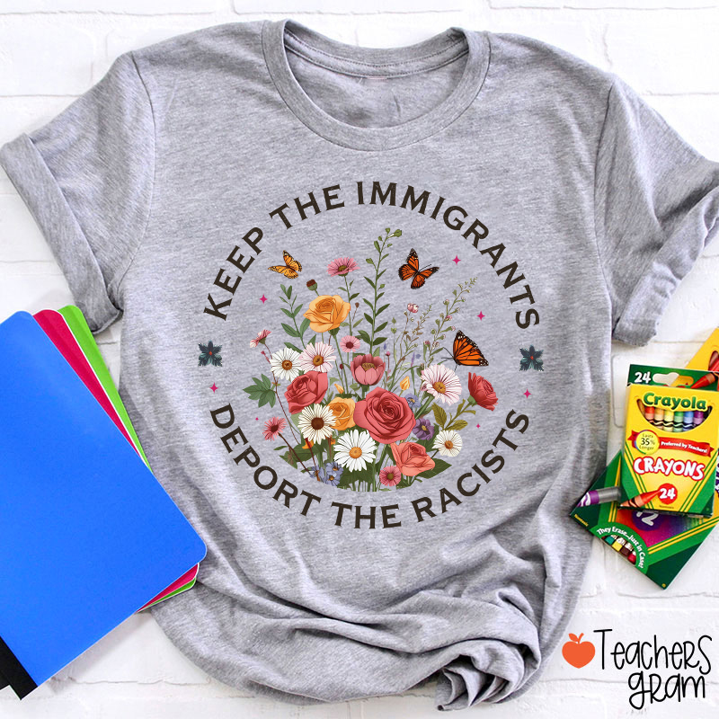 Keep The Immigrants Deport The Racists Teacher T-Shirt
