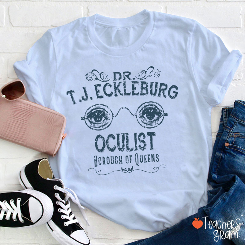 Dr. T.J. Eckleburg Oculist Borough Of Queens Teacher T-Shirt