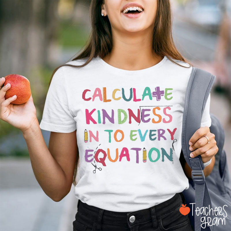 Calculate Kindness Into Every Equation Math Teacher T-Shirt