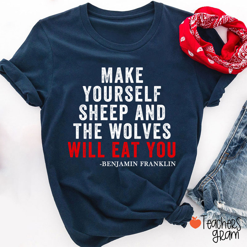 Make Yourself Sheep And The Wolves Will Eat You Teacher T-Shirt