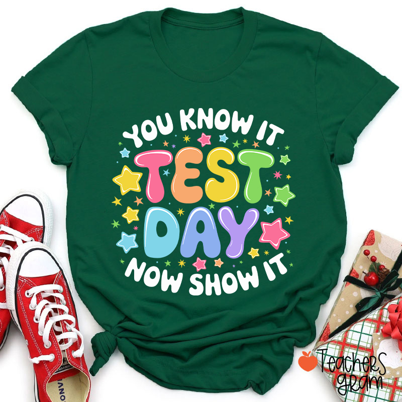You Know It Test Day Now Show It Teacher T-Shirt