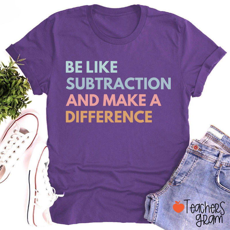 Be Like Subtraction And Make A Difference Teacher T-Shirt