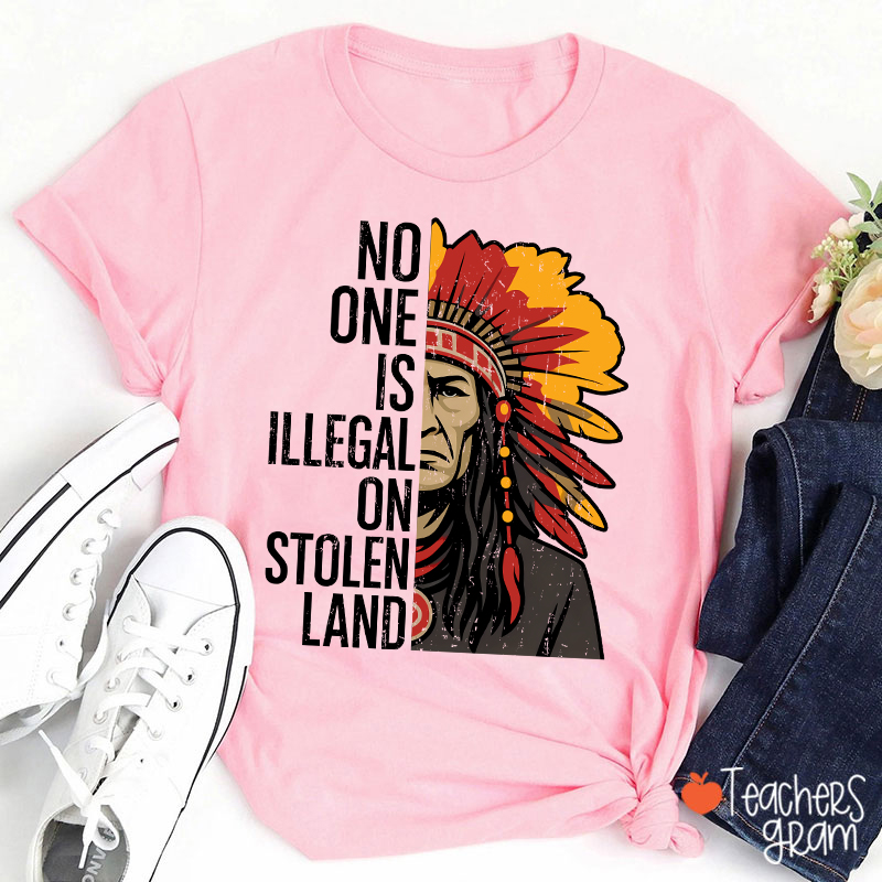 No One Is Illegal On Stolen Land Teacher T-Shirt