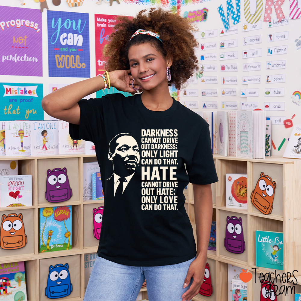 Darkness Cannot Drive Out Darkness Teacher T-Shirt