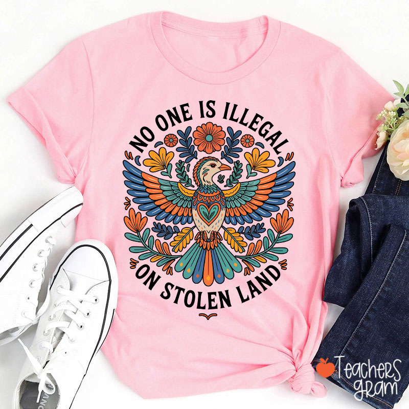 No One Is Illegal On Stolen Land Teacher T-Shirt