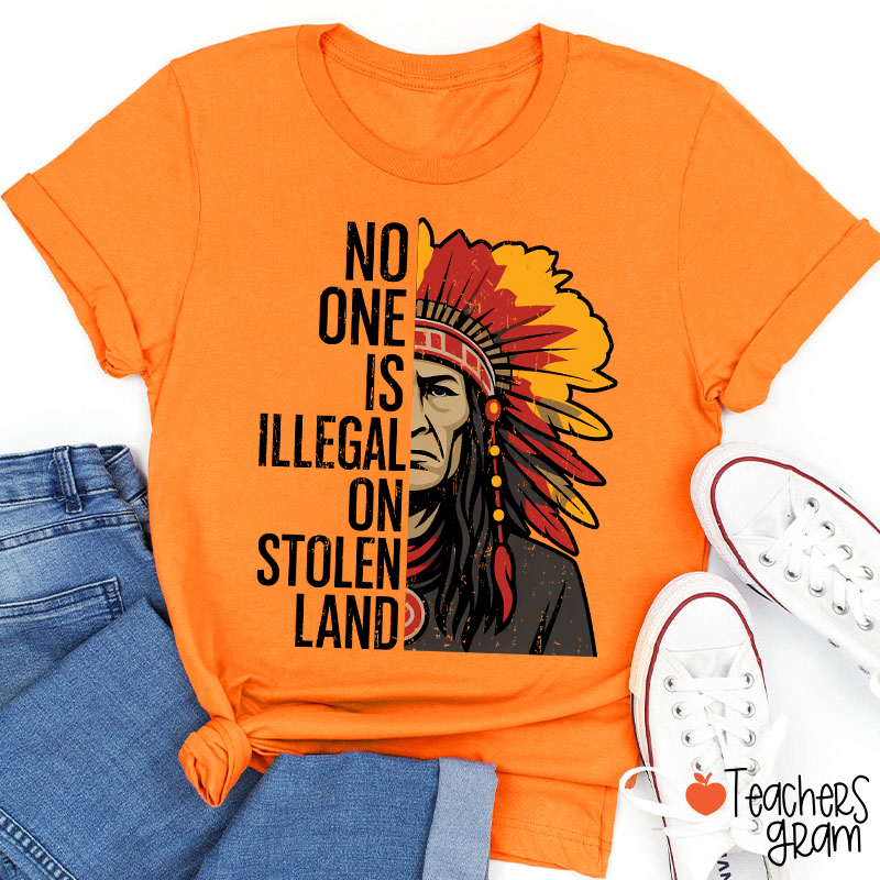 No One Is Illegal On Stolen Land Teacher T-Shirt