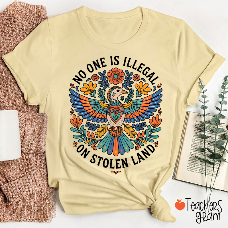 No One Is Illegal On Stolen Land Teacher T-Shirt
