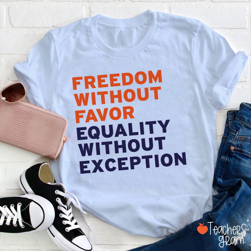 Freedom Without Favor Equality Without Exception Teacher T-Shirt