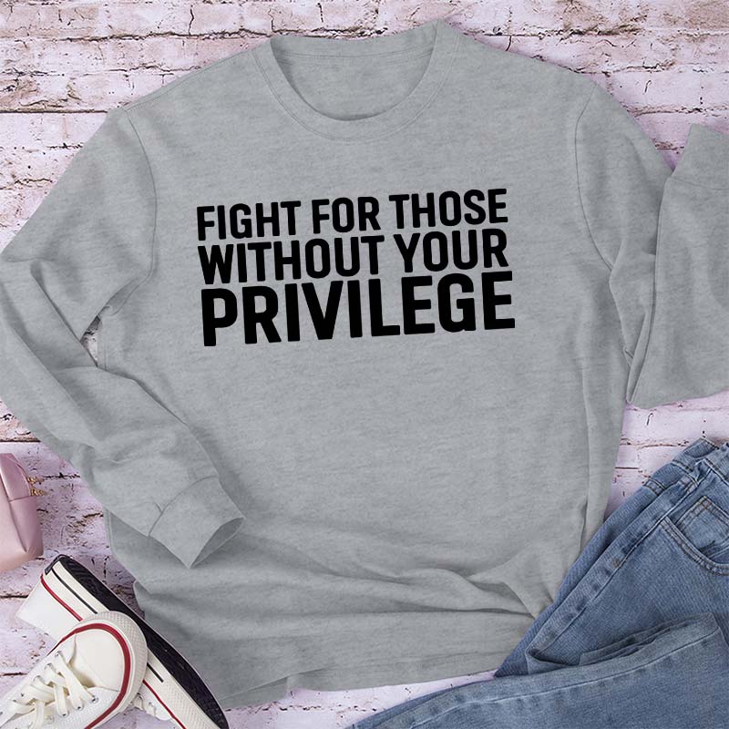 Fight for Those Without Your Privilege Teacher Long Sleeve T-Shirt