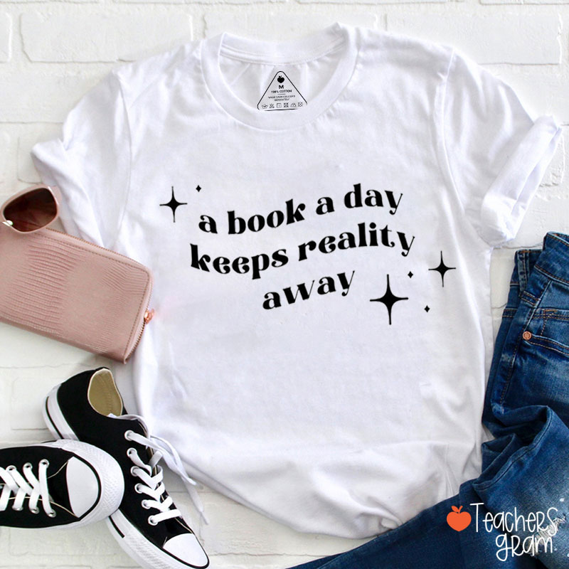A Book A Day Keeps Reality Away Teacher T-Shirt