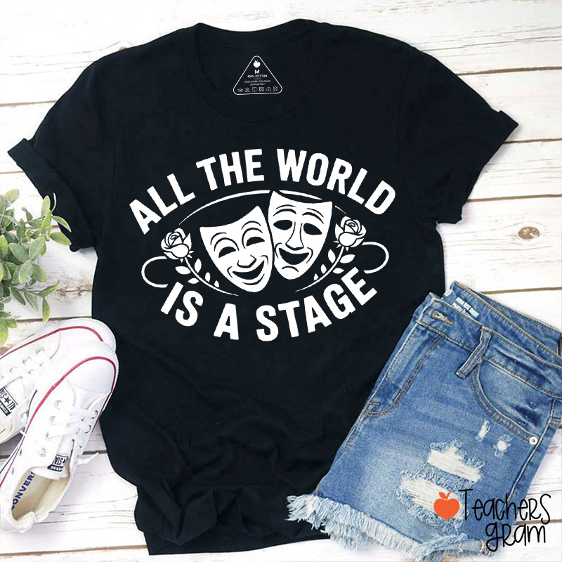 All The World Is A Stage Teacher T-Shirt