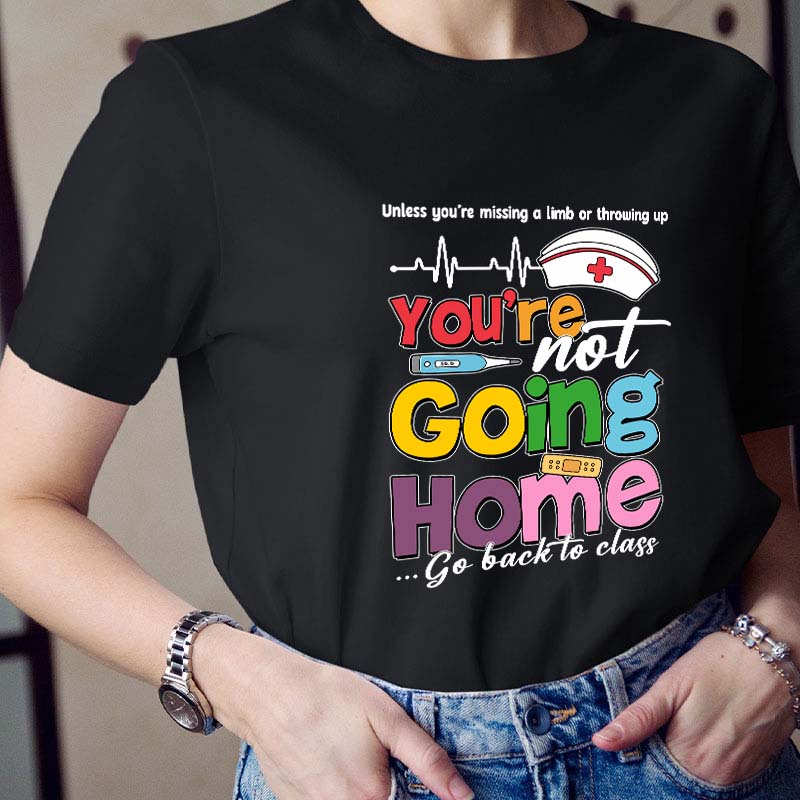 You're Not Going Home Go Back To Class Teacher T-Shirt
